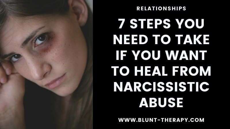 7 Steps You Need To Take If You Want To Heal From Narcissistic Abuse